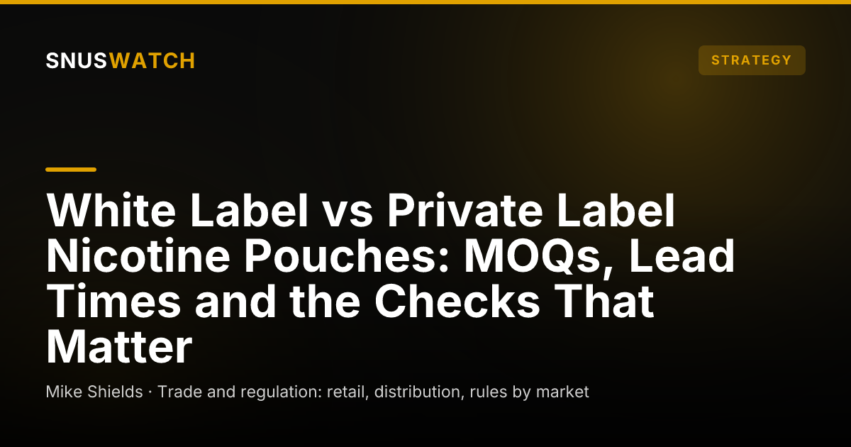 White Label vs Private Label Nicotine Pouches: MOQs, Lead Times and the Checks That Matter